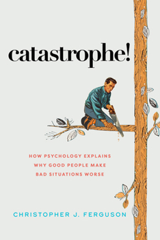 Hardcover Catastrophe!: How Psychology Explains Why Good People Make Bad Situations Worse Book