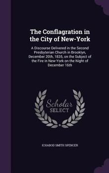 Hardcover The Conflagration in the City of New-York: A Discourse Delivered in the Second Presbyterian Church in Brooklyn, December 20th, 1835, on the Subject of Book