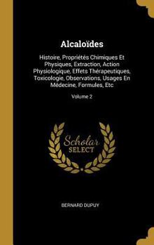 Hardcover Alcaloïdes: Histoire, Propriétés Chimiques Et Physiques, Extraction, Action Physiologique, Effets Thérapeutiques, Toxicologie, Obs [French] Book