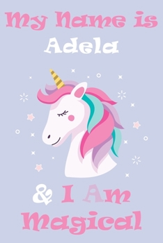 Paperback My Name is Adela and I am magical Unicorn Notebook / Journal 6x9 Ruled Lined 120 Pages School Degree Student Graduation university: Adela's Personaliz Book