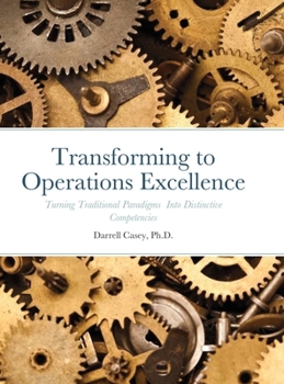 Hardcover Transforming to Operations Excellence: Turning Traditional Paradigms Into Distinctive Competencies Book