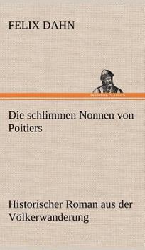 Die schlimmen Nonnen von Poitiers: Historischer Roman aus der Völkerwanderung - Book #4 of the Kleine Romane aus der Völkerwanderung
