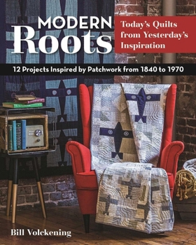 Paperback Modern Roots - Today's Quilts from Yesterday's Inspiration: 12 Projects Inspired by Patchwork from 1840 to 1970 Book