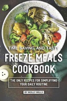 Paperback Time Saving and Tasty Freeze Meals Cookbook: The Only Recipes for Simplifying Your Daily Routine Book