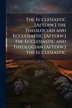 Paperback The Ecclesiastic [Afterw.] the Theologian and Ecclesiastic [Afterw.] the Ecclesiastic and Theologian [Afterw.] the Ecclesiastic Book