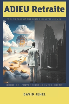 ADIEU Retraite: Et si tu pouvais emprunter un autre chemin... Guide de l'investisseur intelligent