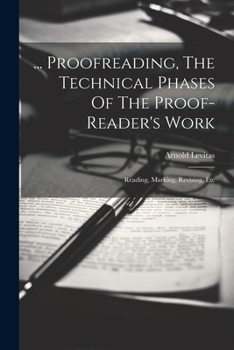 Paperback ... Proofreading, The Technical Phases Of The Proof-reader's Work: Reading, Marking, Revising, Etc Book