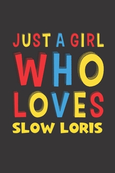 Just A Girl Who Loves Slow Loris: A Nice Gift Idea For Slow Loris Lovers Girl Women Gifts Journal Lined Notebook 6x9 120 Pages