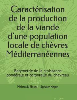 Paperback Caractérisation de la production de la viande d'une population locale de chèvres Méditerranéennes: Barymetrie de la croissance pondérale et corporelle [French] Book