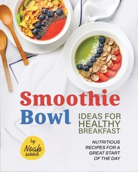 Paperback Smoothie Bowl Ideas for Healthy Breakfast: Nutritious Recipes for A Great Start of The Day Book