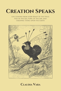 Paperback Creation Speaks: Life Lessons from every Beast of the Field, Fish of the Sea, Fowl of the Air, and Creeping Thing upon the Earth Book