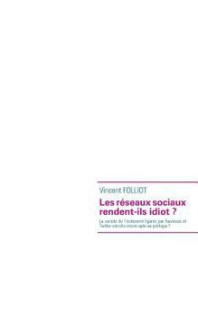 Paperback Les réseaux sociaux rendent-ils idiot ?: La société de l'évitement figurée par Facebook et Twitter est-elle encore apte au politique ? [French] Book