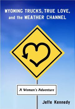 Hardcover Wyoming Trucks, True Love, and the Weather Channel: A Woman's Adventure Book