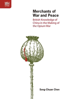 Hardcover Merchants of War and Peace: British Knowledge of China in the Making of the Opium War Book