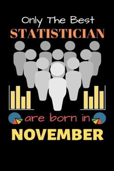 Only The Best Statistician Are Born in November: Blank Line Notebook  for Statistician Funny Gift Notebook for Man and Women