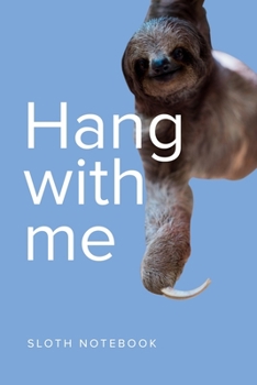 Hang With Me Sloth Notebook: Blank Lined Journal For Kids, Adults,  And Furry Tree Hangers