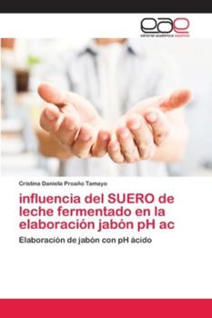 Paperback influencia del SUERO de leche fermentado en la elaboración jabón pH ac [Spanish] Book