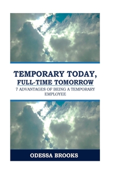 Paperback Temporary Today, Full-Time Tomorrow: 7 Advantages of Being A Temporary Employee Book