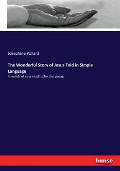 Paperback The Wonderful Story of Jesus Told in Simple Language: in words of easy reading for the young Book