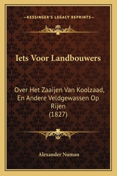 Iets Voor Landbouwers: Over Het Zaaijen Van Koolzaad, En Andere Veldgewassen Op Rijen (1827)