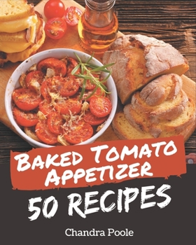 Paperback 50 Baked Tomato Appetizer Recipes: Baked Tomato Appetizer Cookbook - Where Passion for Cooking Begins Book