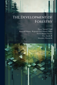Paperback The Development of Forestry: A Composite of Selections from Separate Interviews...: Transcripts, [Ca. 1960-1965 Book