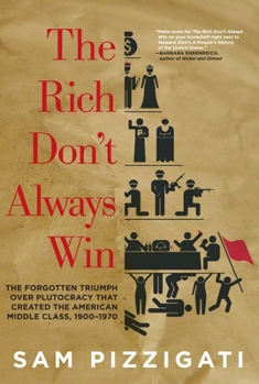 Paperback The Rich Don't Always Win: The Forgotten Triumph Over Plutocracy That Created the American Middle Class, 1900-1970 Book