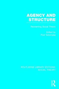 Hardcover Agency and Structure (Rle Social Theory): Reorienting Social Theory Book