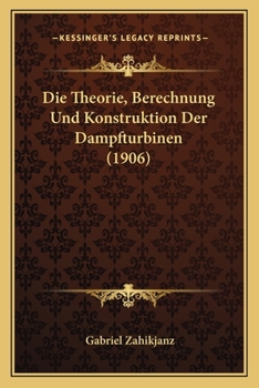 Paperback Die Theorie, Berechnung Und Konstruktion Der Dampfturbinen (1906) [German] Book