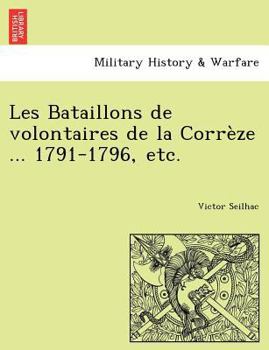 Paperback Les Bataillons de Volontaires de La Correze ... 1791-1796, Etc. [French] Book