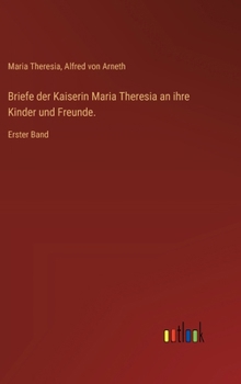Hardcover Briefe der Kaiserin Maria Theresia an ihre Kinder und Freunde.: Erster Band [German] Book