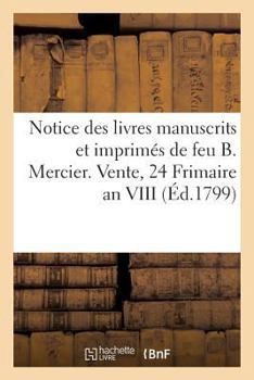 Paperback Notice Des Livres Manuscrits Et Imprimés de Feu B. Mercier. Vente, 24 Frimaire an VIII [French] Book