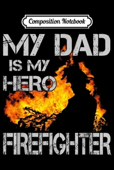 Composition Notebook: My Dad is my hero firefighter daughter son gift for Papa  Journal/Notebook Blank Lined Ruled 6x9 100 Pages