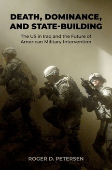 Hardcover Death, Dominance, and State-Building: The Us in Iraq and the Future of American Military Intervention Book