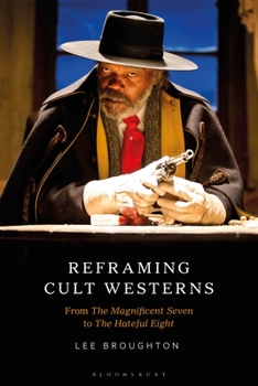 Hardcover Reframing Cult Westerns: From the Magnificent Seven to the Hateful Eight Book