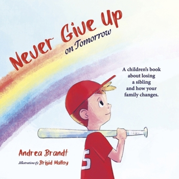Paperback Never Give Up on Tomorrow: A Children's Book about Losing a Sibling and How Your Family Changes. Book