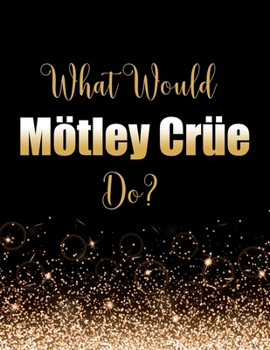 Paperback What Would M?tley Cr?e Do?: Large Notebook/Diary/Journal for Writing 100 Pages, Motley Crue Gift for Fans Book