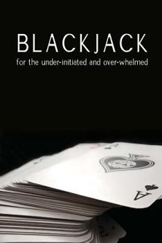 Blackjack for the under-initiated and over-whelmed