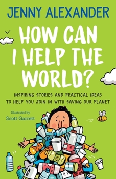 Paperback How Can I Help The World?: Inspiring Stories and Practical Ideas to help You Join in With Saving Our Planet Book