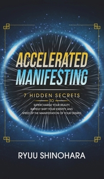 Hardcover Accelerated Manifesting: 7 Hidden Secrets to Supercharge Your Reality, Rapidly Shift Your Identity, and Speed Up the Manifestation of Your Desi Book