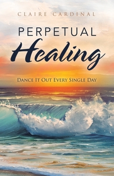 Paperback Perpetual Healing: Dance It out Every Single Day Book