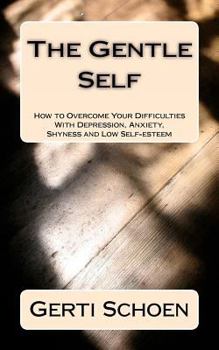 Paperback The Gentle Self: How to Overcome Your Difficulties With Depression, Anxiety, Shyness and Low Self-esteem Book