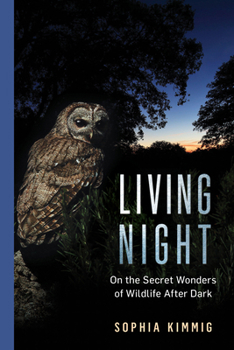 Hardcover Living Night: On the Secret Wonders of Wildlife After Dark Book