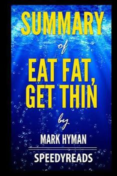 Paperback Summary of Eat Fat, Get Thin by Mark Hyman- Finish Entire Book in 15 Minutes Book