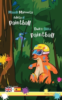 Dude's Gotta Paintball / Magali Marmota Adicta Al Paintball: Bilingual English Spanish adventure book. Kids 8 years + (Spanish Edition)
