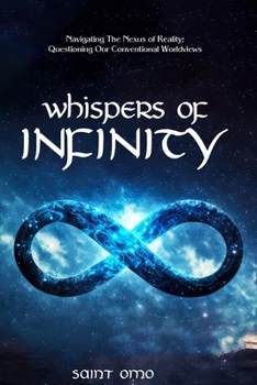 Paperback Whispers of Infinity: Navigating The Nexus of Reality; Questioning Our Conventional Worldviews. Book