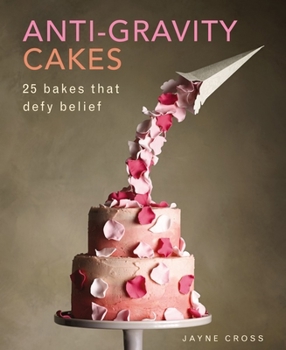 Hardcover Anti-Gravity Cakes: 25 Bakes That Defy Belief Book