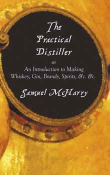 Hardcover The Practical Distiller, or an Introduction to Making Whiskey, Gin, Brandy, Spirits, &C. &C. Book