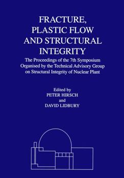 Hardcover Fracture, Plastic Flow and Structural Integrity in the Nuclear Industry: Proceedings of the 7th Symposium Organised by the Technical Advisory Group on Book