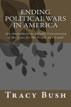 Paperback Ending Political Wars in America: (An Amendment to a Godly Constitution of the Laws for the People and Land) Book